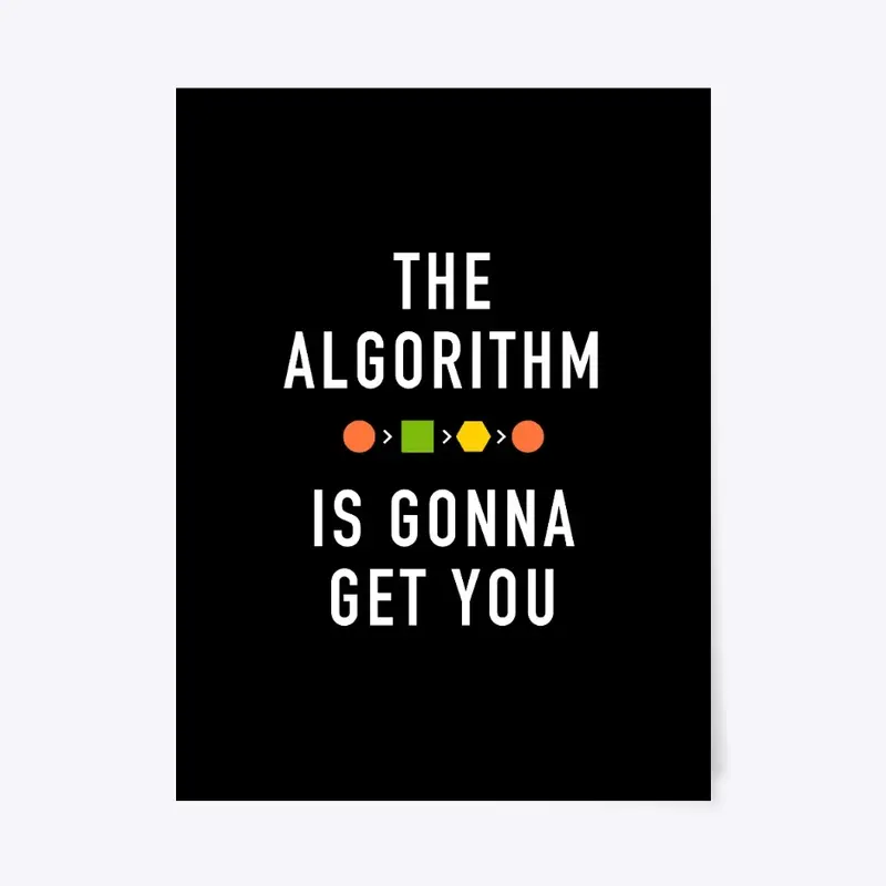 The Algorithm Is Gonna Get You