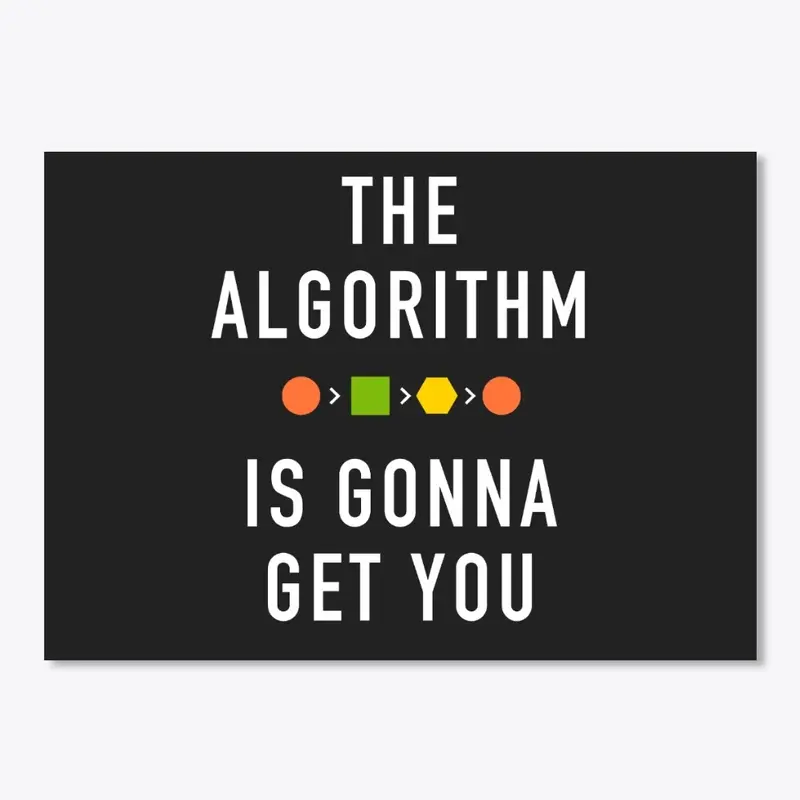 The Algorithm Is Gonna Get You